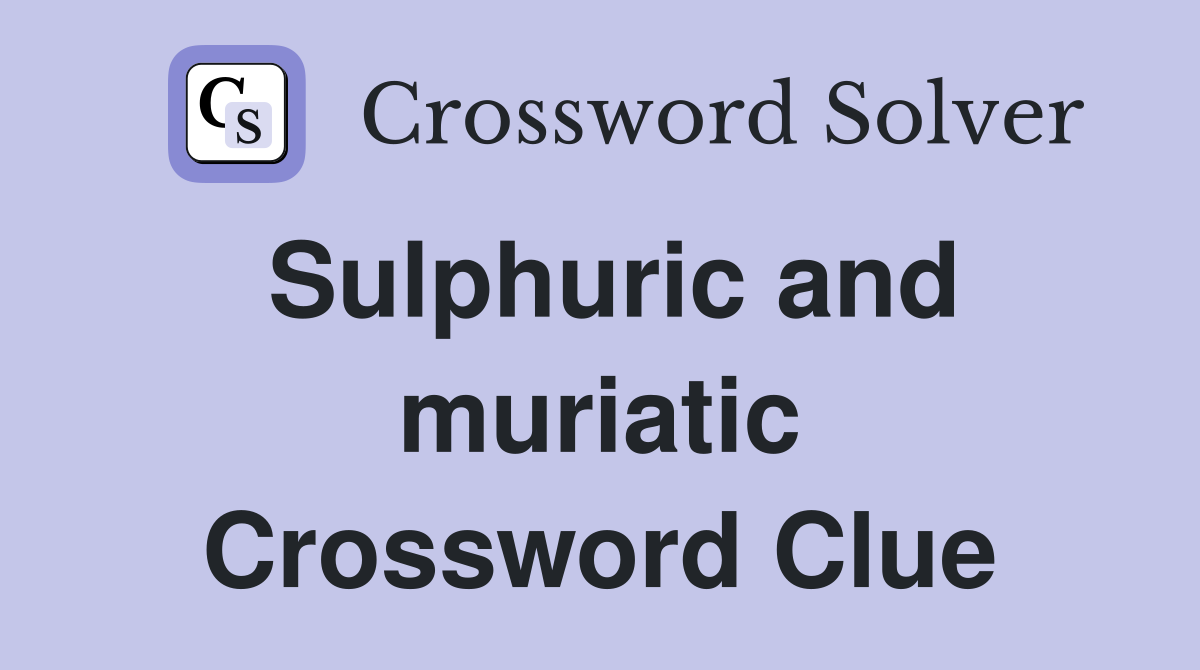 Sulphuric and muriatic Crossword Clue