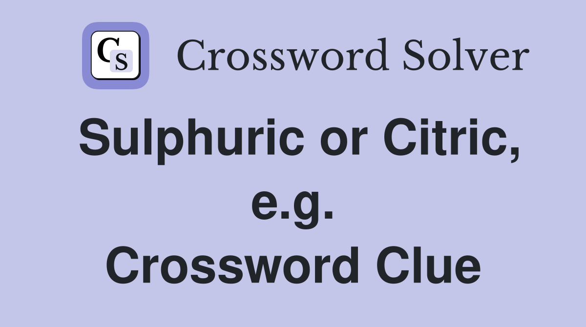 Sulphuric or Citric, e.g. Crossword Clue