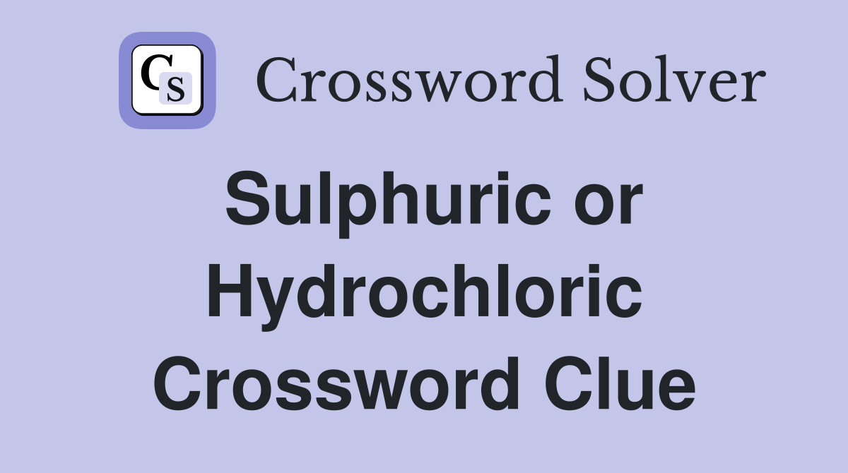 Sulphuric or Hydrochloric Crossword Clue