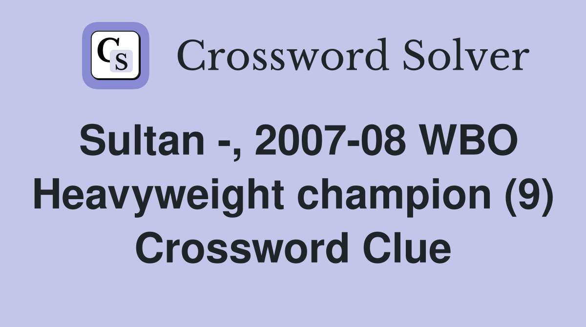 Sultan -, 2007-08 WBO Heavyweight champion (9) Crossword Clue