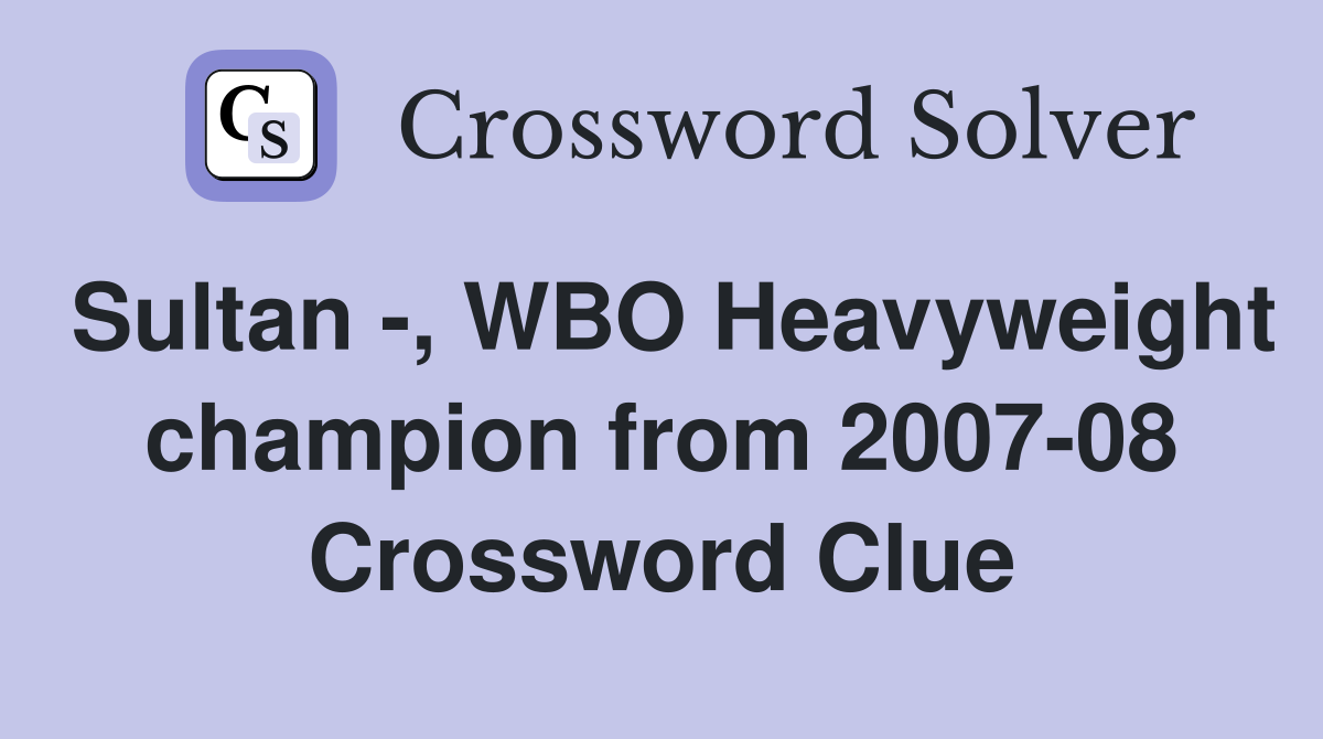 Sultan -, WBO Heavyweight champion from 2007-08 Crossword Clue