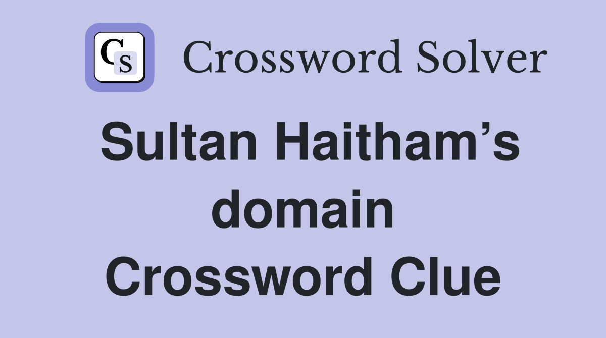 Sultan Haitham’s domain Crossword Clue