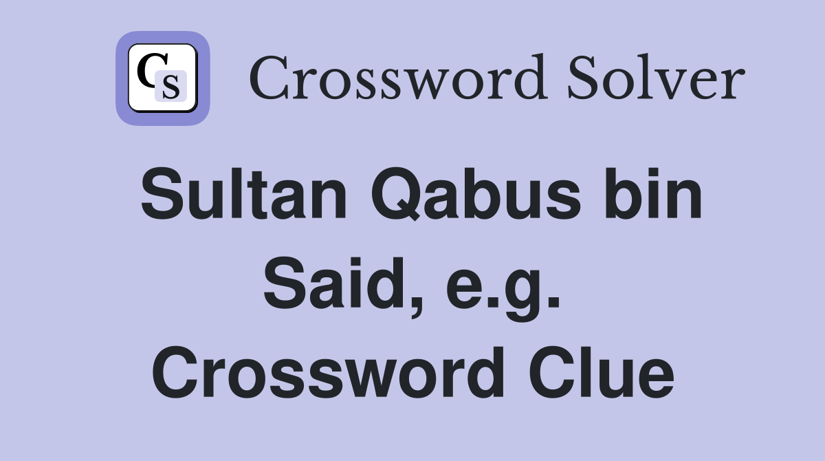 Sultan Qabus bin Said, e.g. Crossword Clue