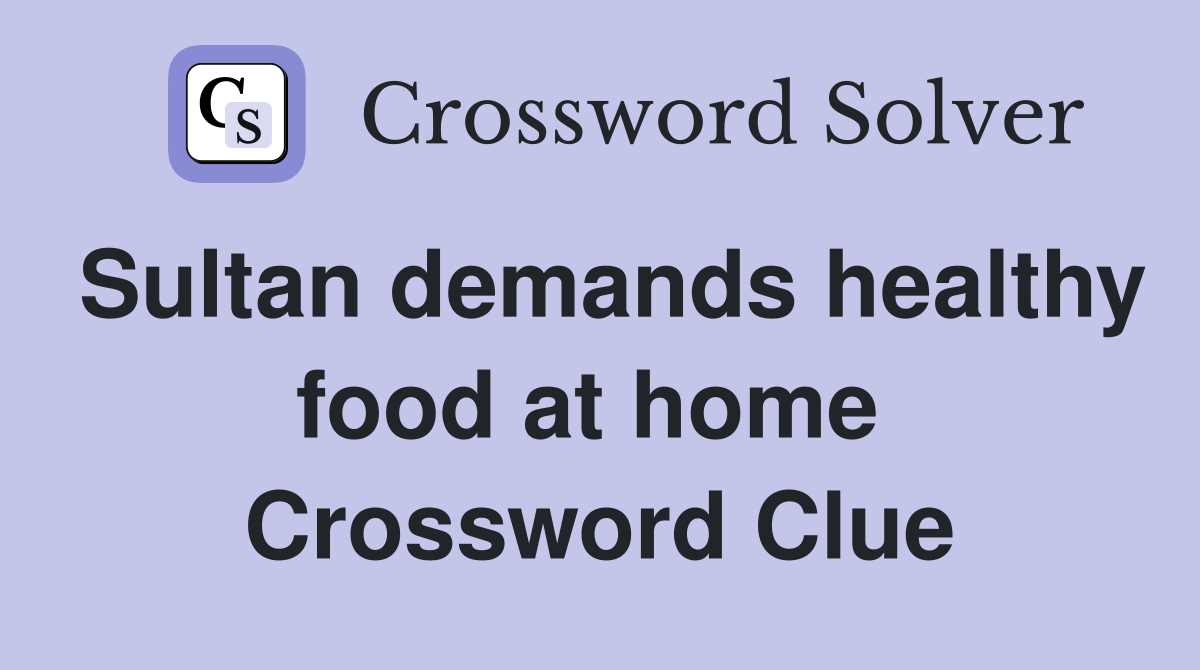 Sultan demands healthy food at home  Crossword Clue