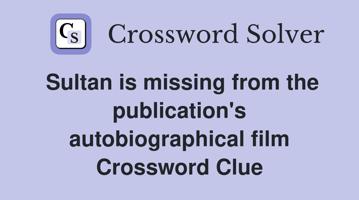 Sultan is missing from the publication's autobiographical film Crossword Clue
