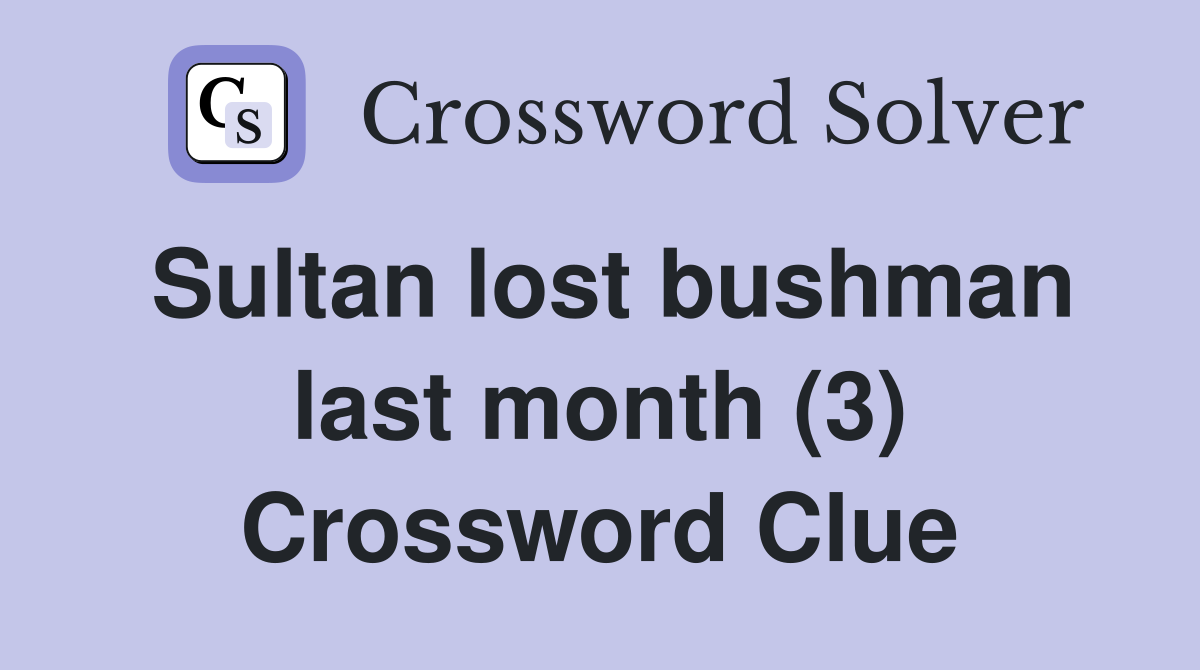 Sultan lost bushman last month (3) Crossword Clue