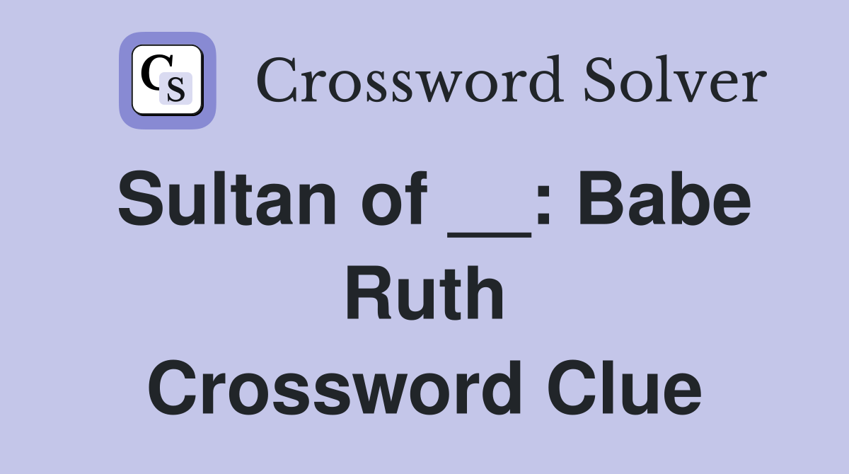Sultan of __: Babe Ruth Crossword Clue