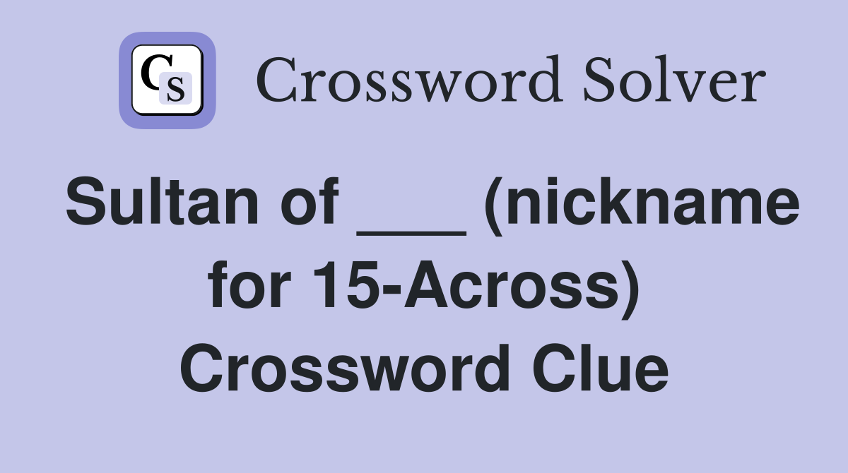 Sultan of ___ (nickname for 15-Across) Crossword Clue