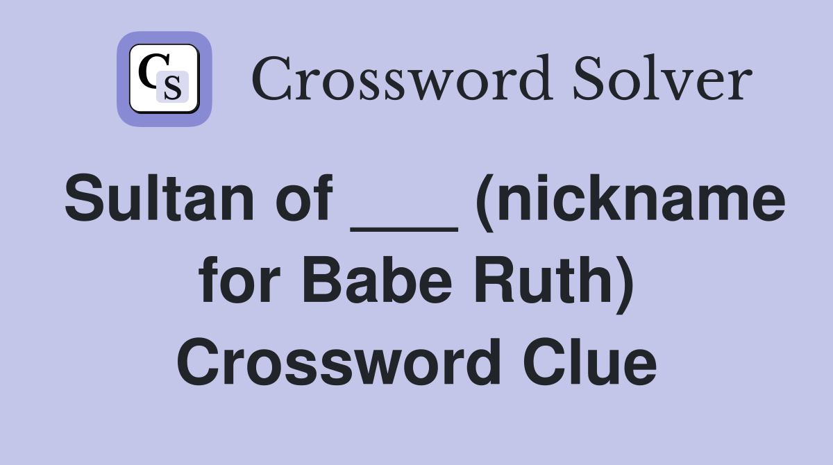 Sultan of ___ (nickname for Babe Ruth) Crossword Clue