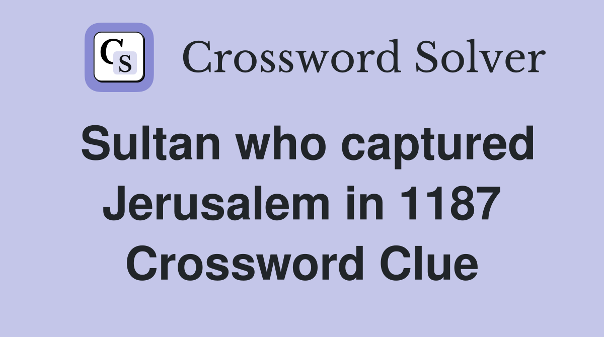 Sultan who captured Jerusalem in 1187 Crossword Clue