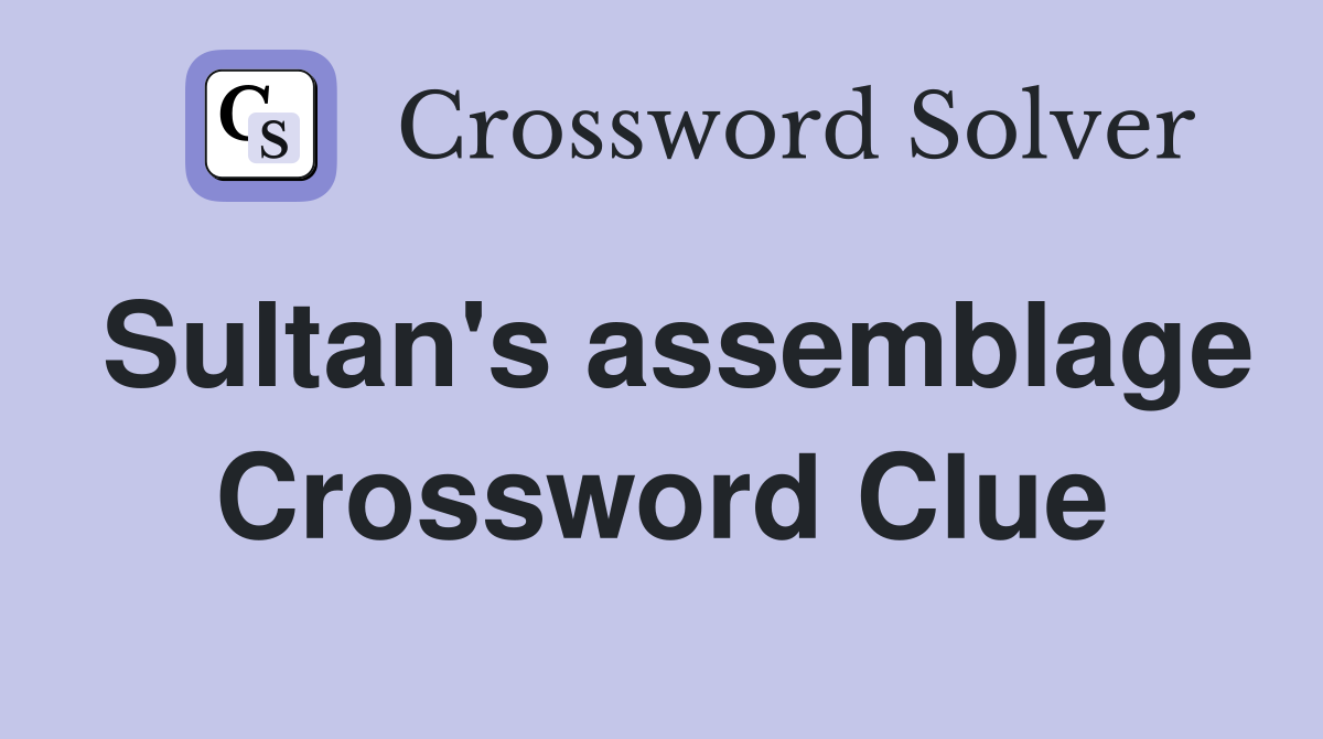 Sultan's assemblage Crossword Clue