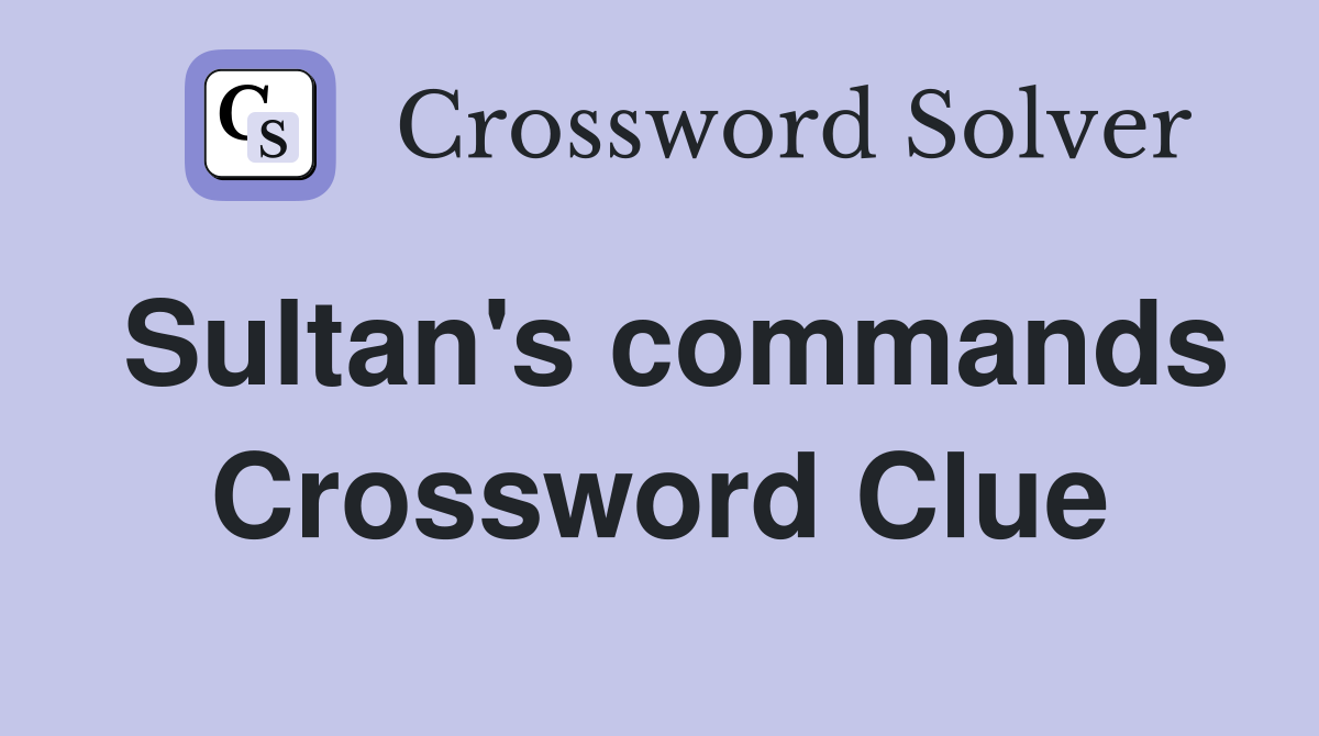 Sultan's commands Crossword Clue
