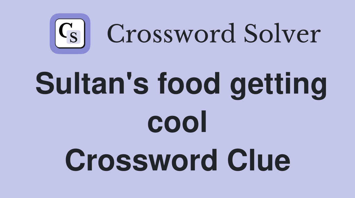 Sultan's food getting cool Crossword Clue
