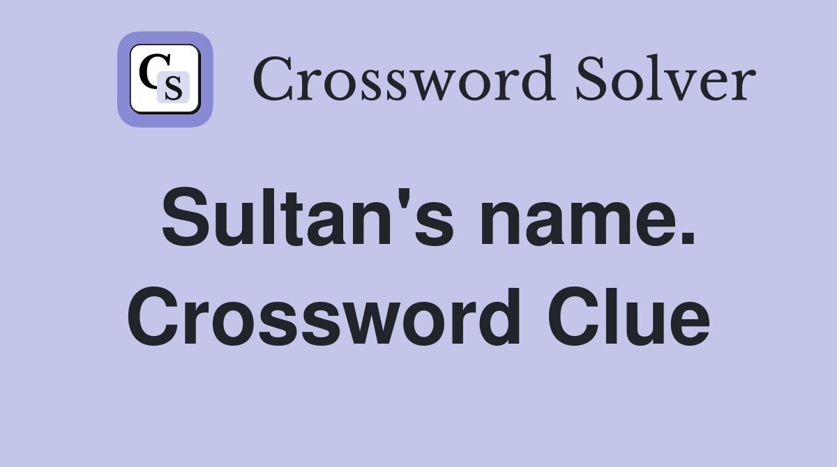 Sultan's name. Crossword Clue