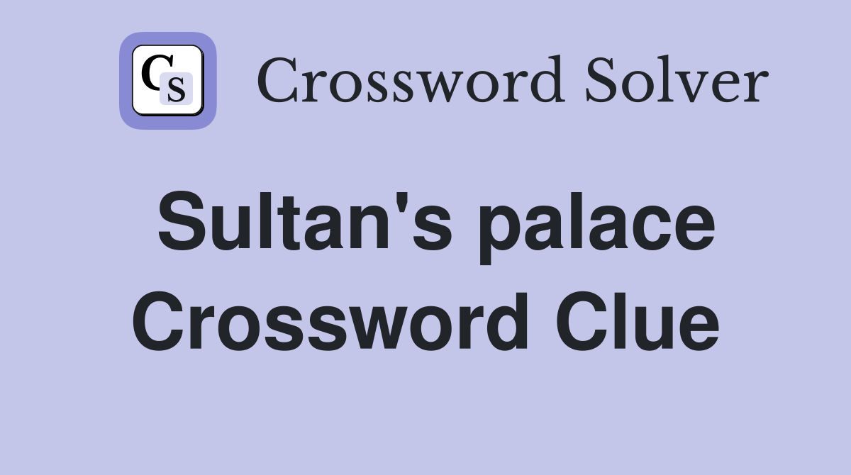 Sultan's palace Crossword Clue