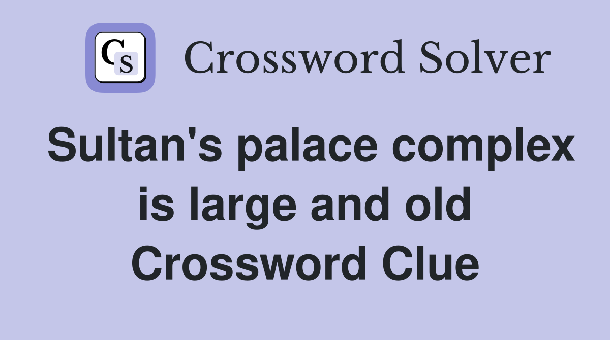 Sultan's palace complex is large and old Crossword Clue