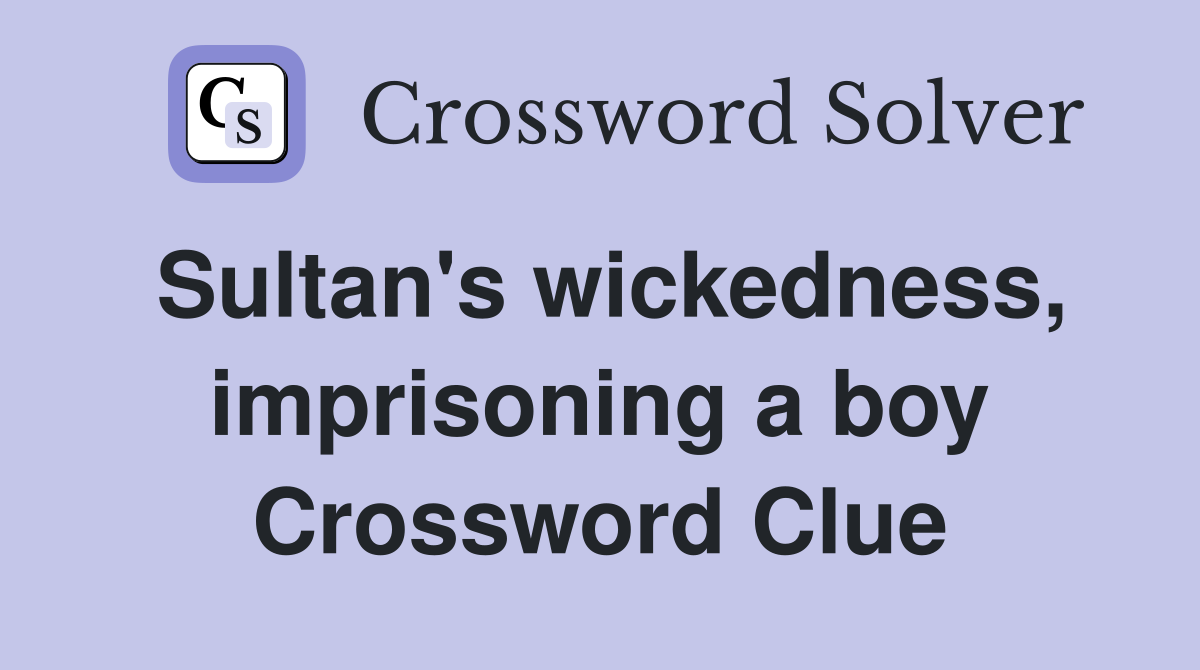 Sultan's wickedness, imprisoning a boy Crossword Clue