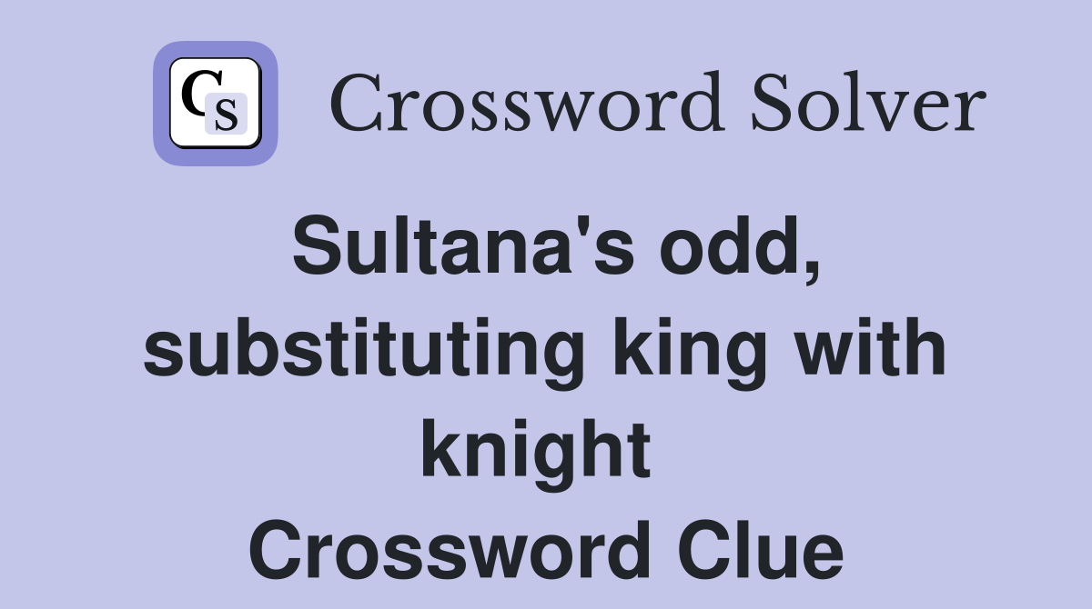 Sultana's odd, substituting king with knight  Crossword Clue