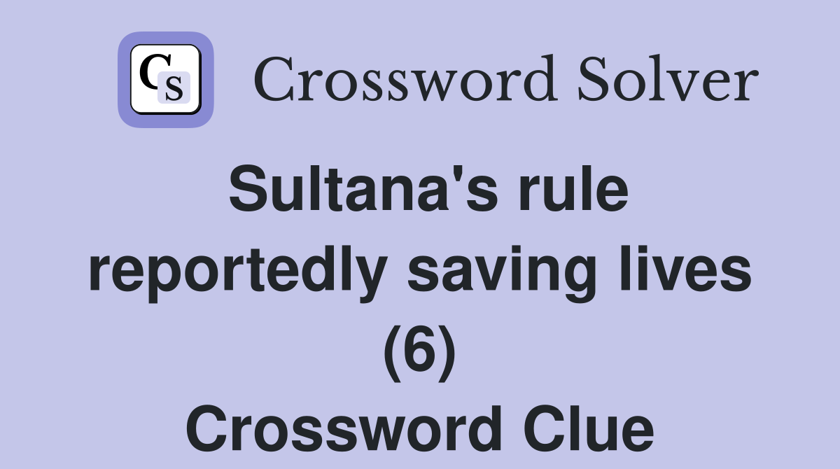 Sultana's rule reportedly saving lives (6) Crossword Clue