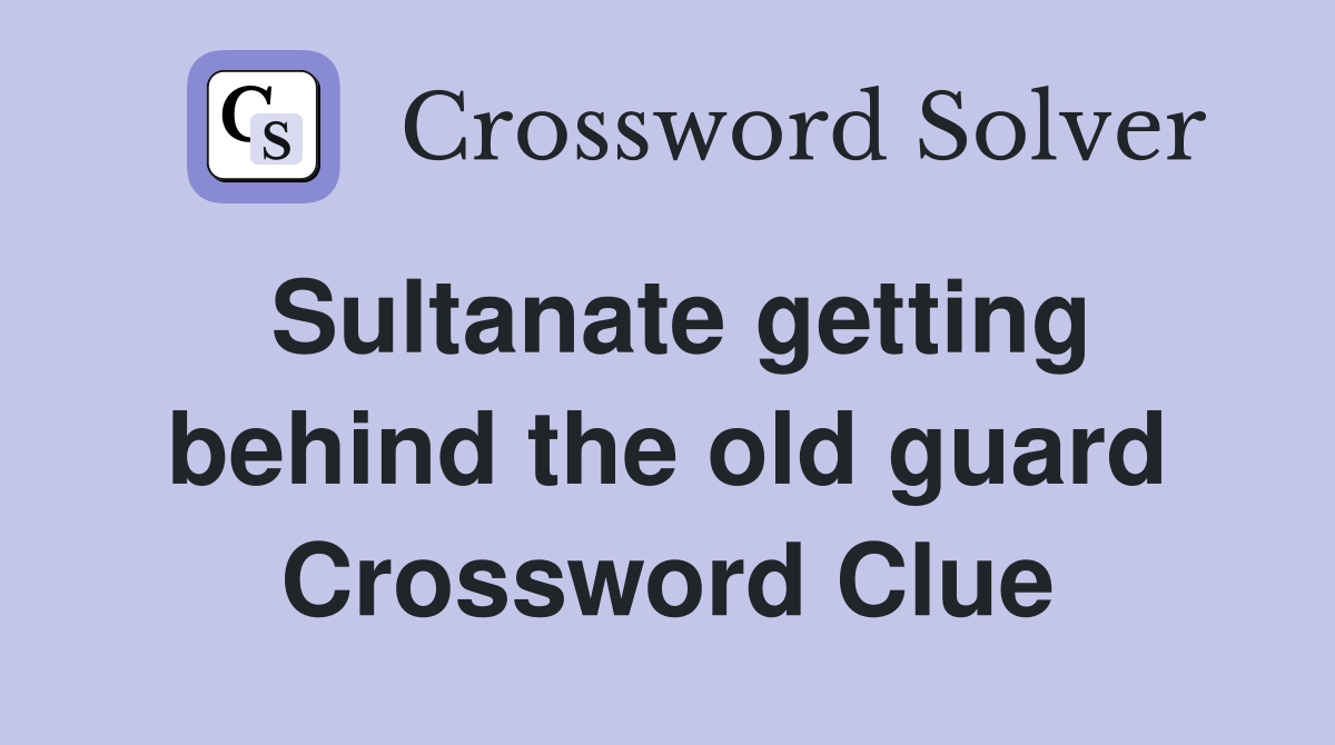 Sultanate getting behind the old guard Crossword Clue