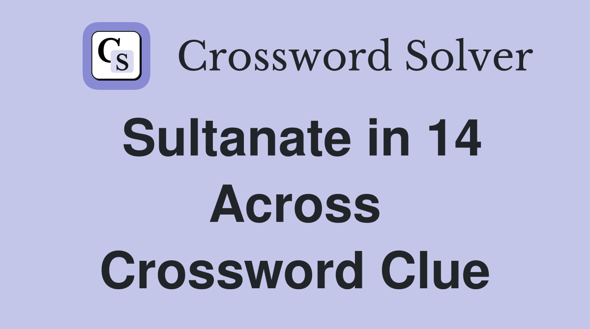 Sultanate in 14 Across Crossword Clue