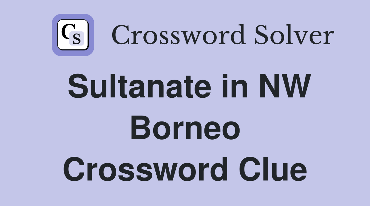 Sultanate in NW Borneo Crossword Clue