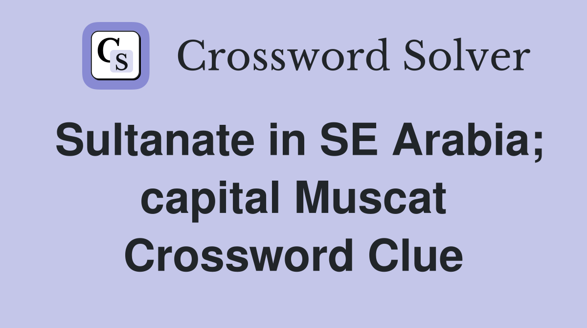 Sultanate in SE Arabia; capital Muscat Crossword Clue