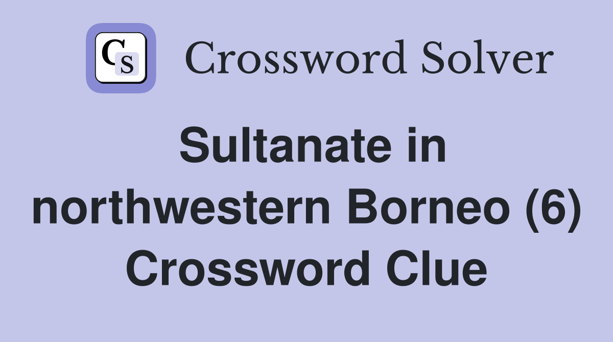 Sultanate in northwestern Borneo (6) Crossword Clue