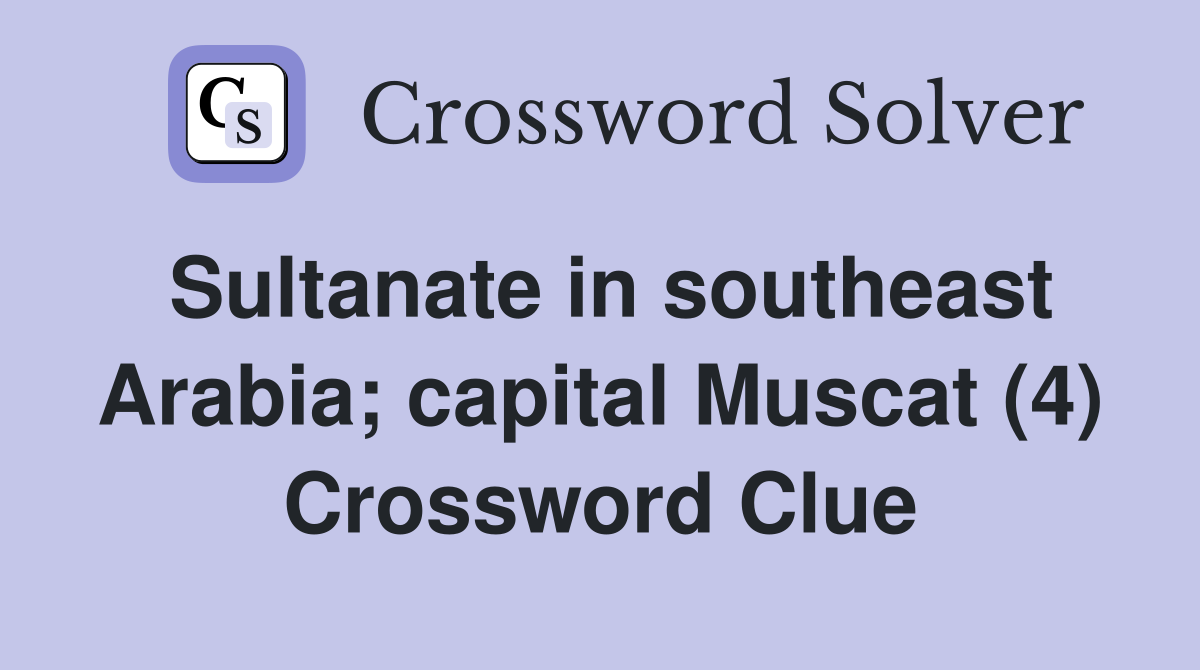 Sultanate in southeast Arabia; capital Muscat (4) Crossword Clue