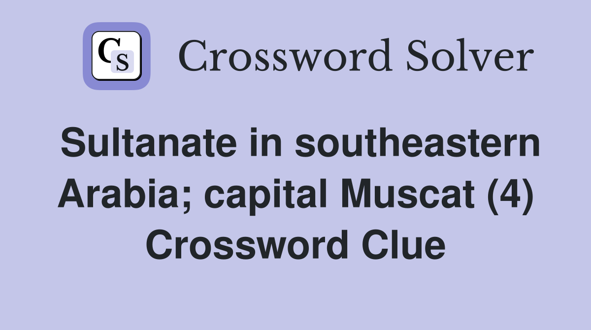 Sultanate in southeastern Arabia; capital Muscat (4) Crossword Clue