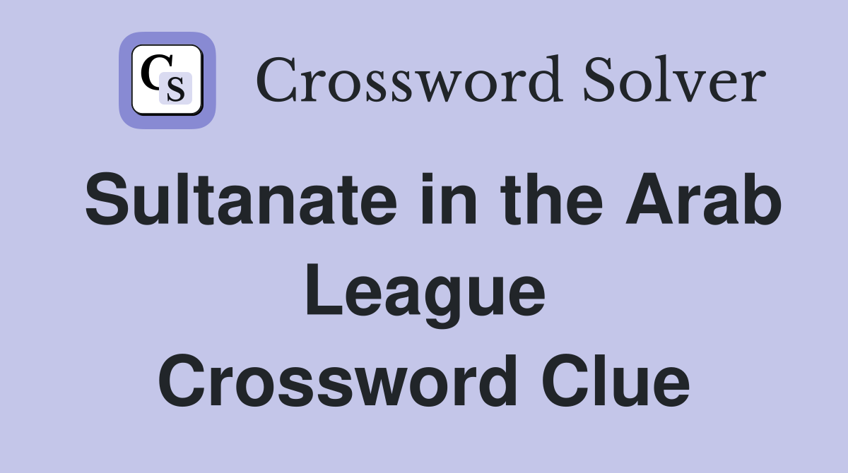 Sultanate in the Arab League Crossword Clue