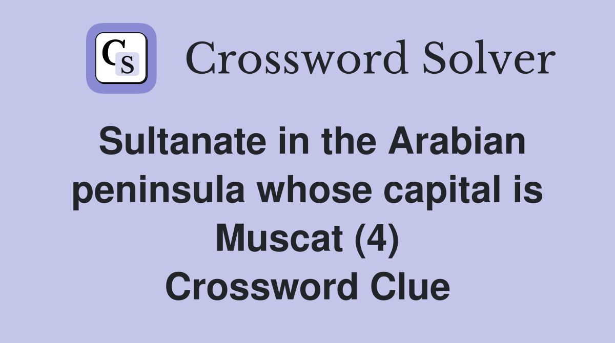 Sultanate in the Arabian peninsula whose capital is Muscat (4) Crossword Clue