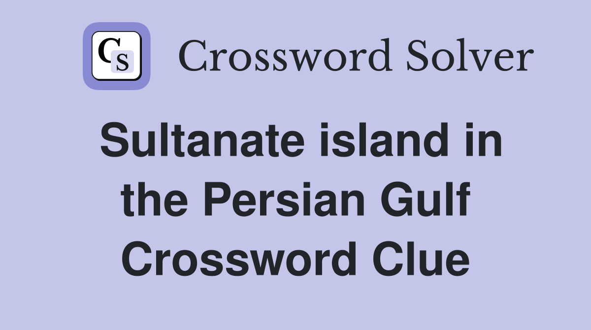 Sultanate island in the Persian Gulf Crossword Clue