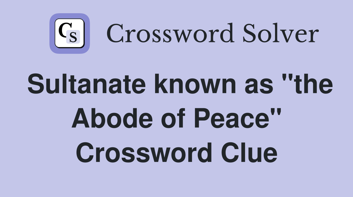 Sultanate known as "the Abode of Peace" Crossword Clue