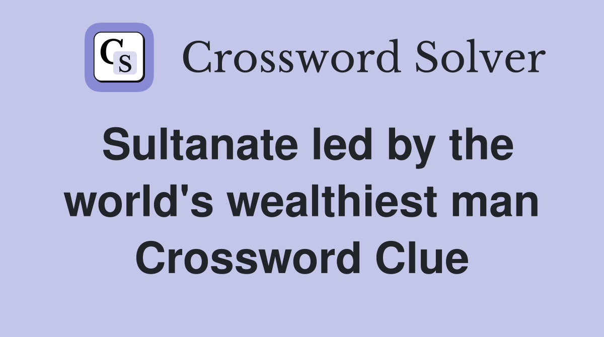 Sultanate led by the world's wealthiest man Crossword Clue