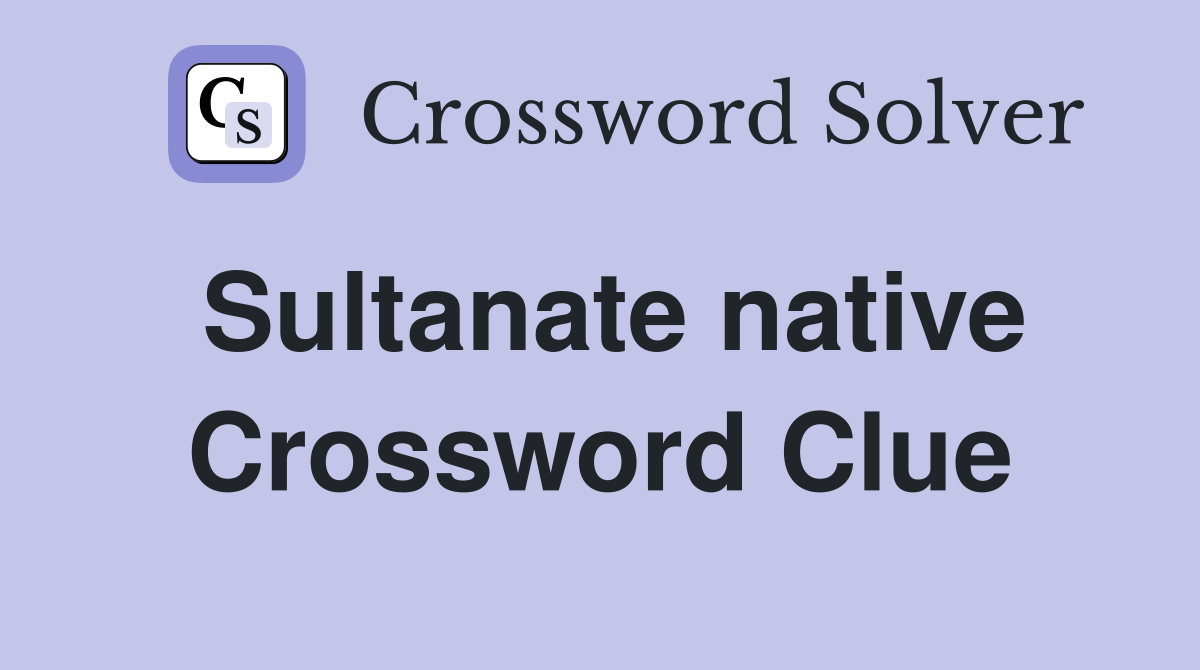 Sultanate native Crossword Clue