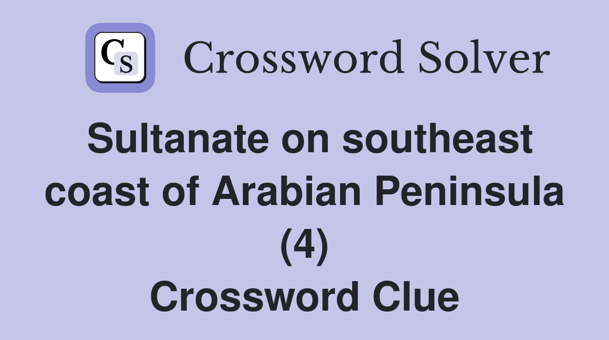 Sultanate on southeast coast of Arabian Peninsula (4) Crossword Clue