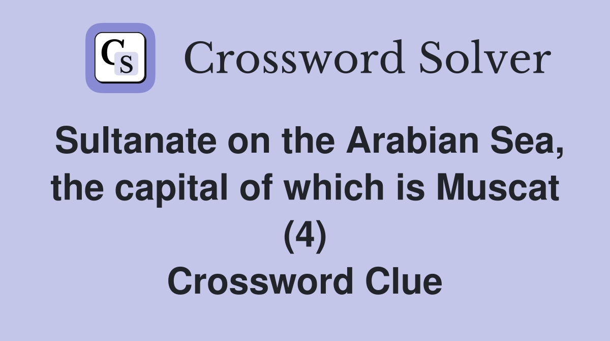 Sultanate on the Arabian Sea, the capital of which is Muscat (4) Crossword Clue