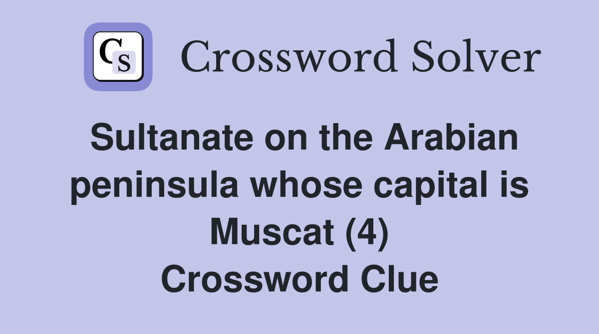 Sultanate on the Arabian peninsula whose capital is Muscat (4) Crossword Clue