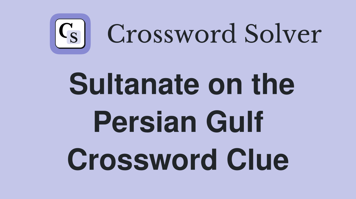 Sultanate on the Persian Gulf Crossword Clue