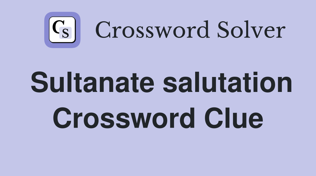 Sultanate salutation Crossword Clue