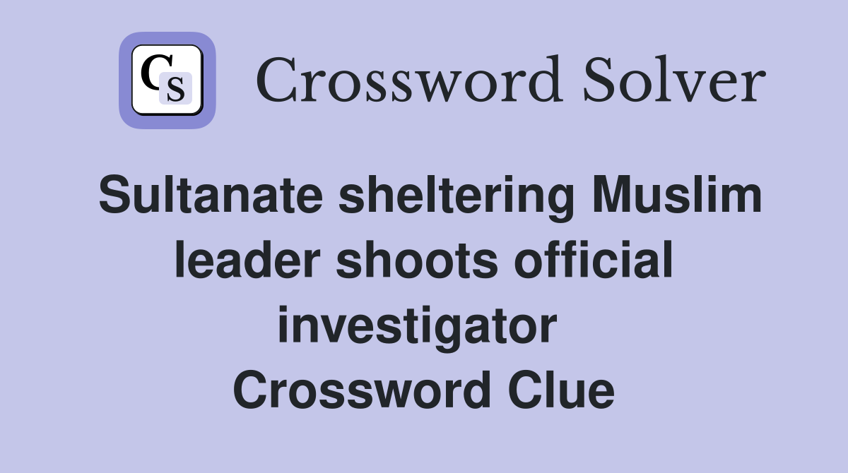 Sultanate sheltering Muslim leader shoots official investigator  Crossword Clue