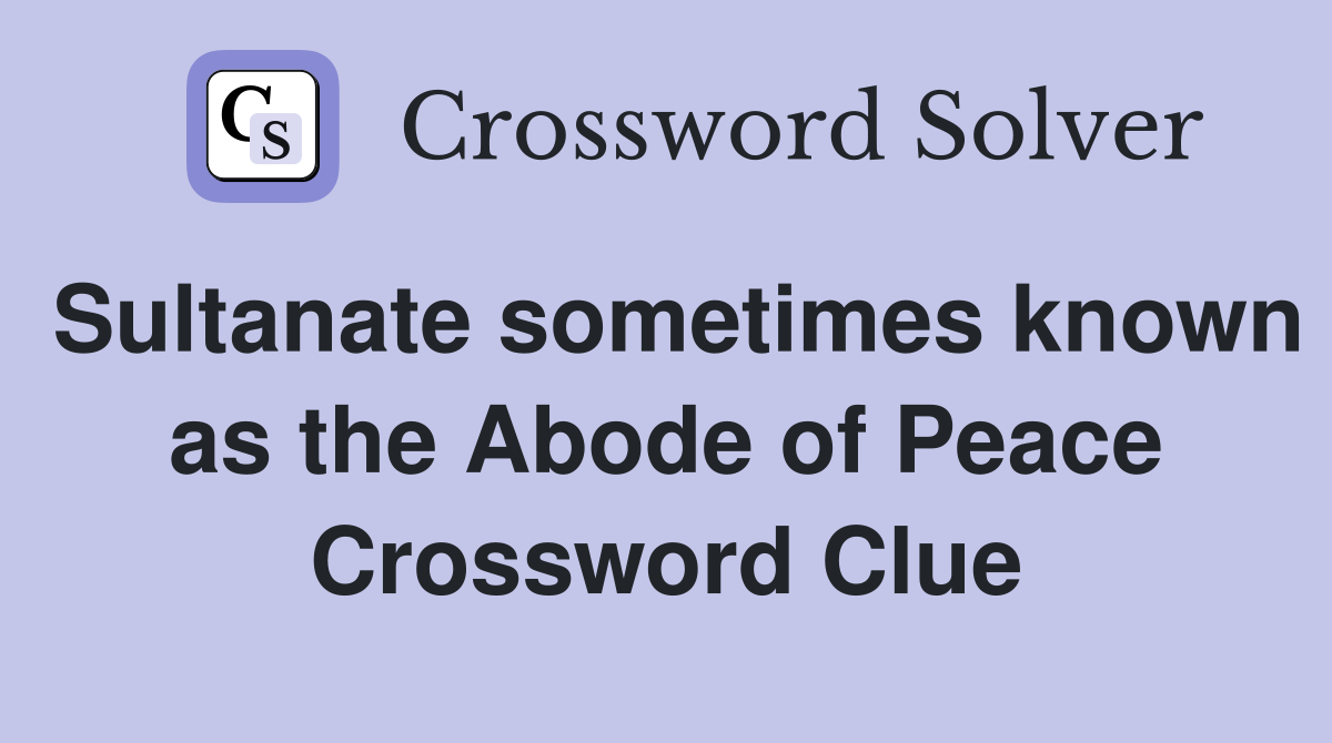 Sultanate sometimes known as the Abode of Peace Crossword Clue