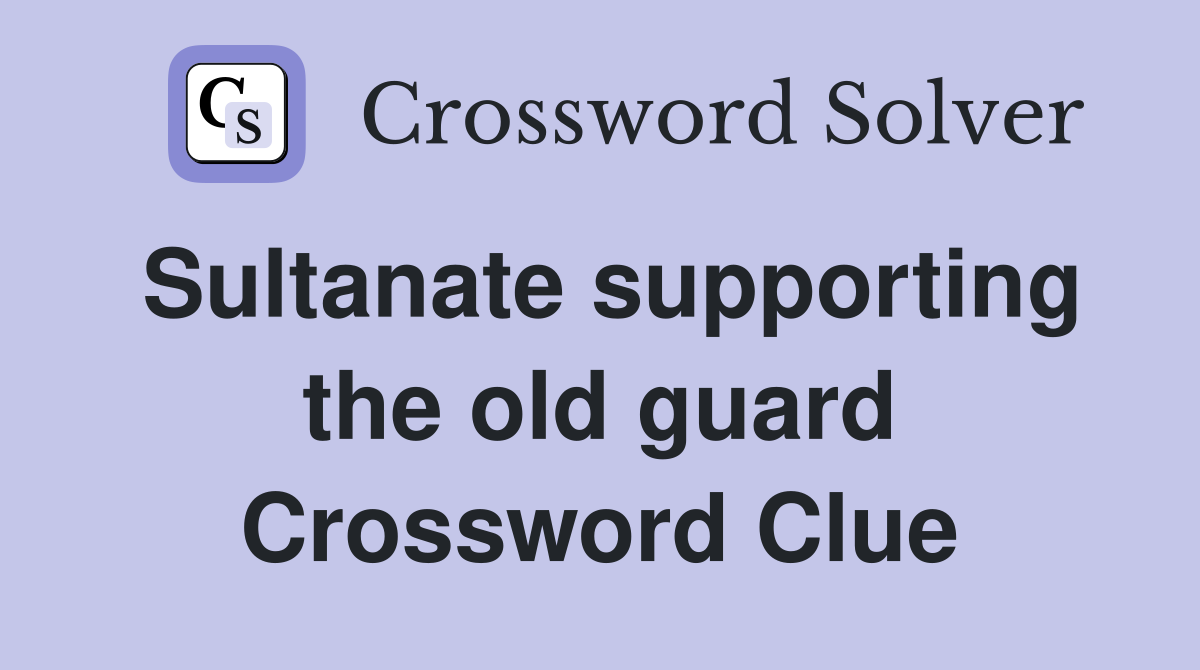 Sultanate supporting the old guard Crossword Clue
