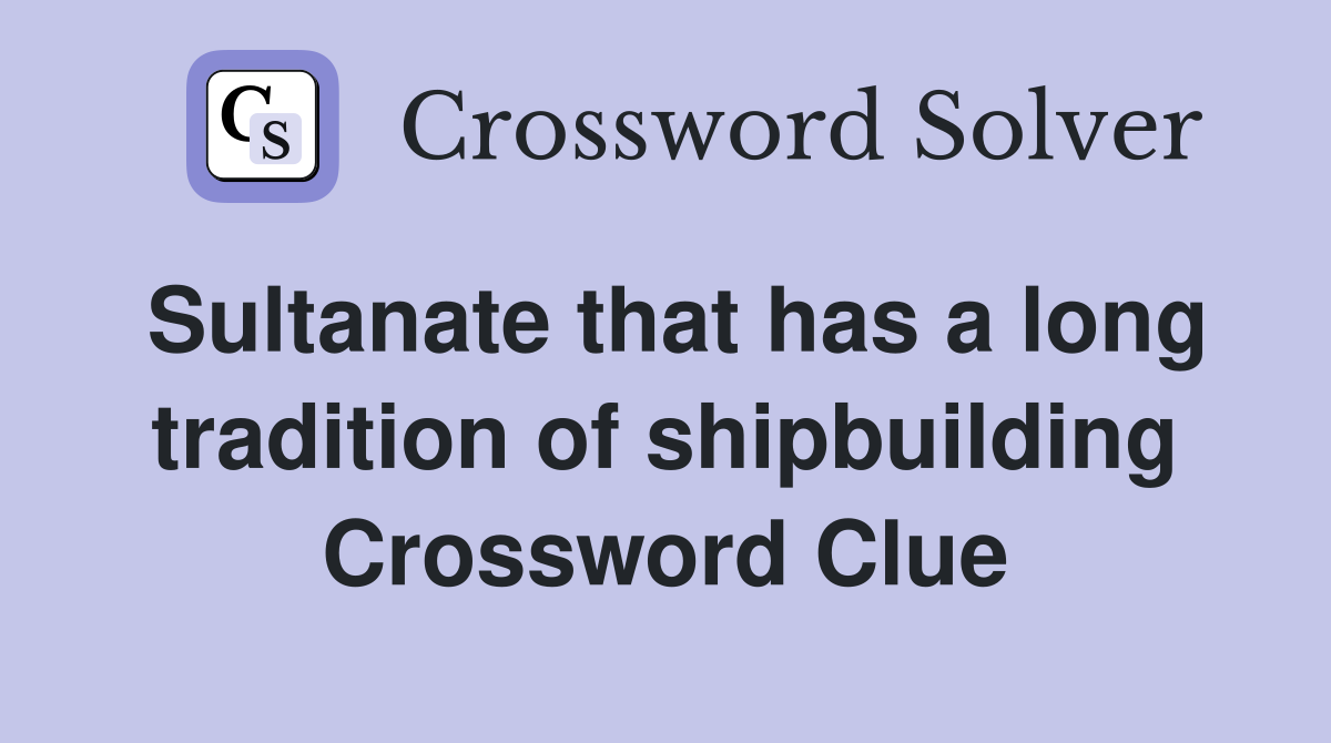 Sultanate that has a long tradition of shipbuilding Crossword Clue