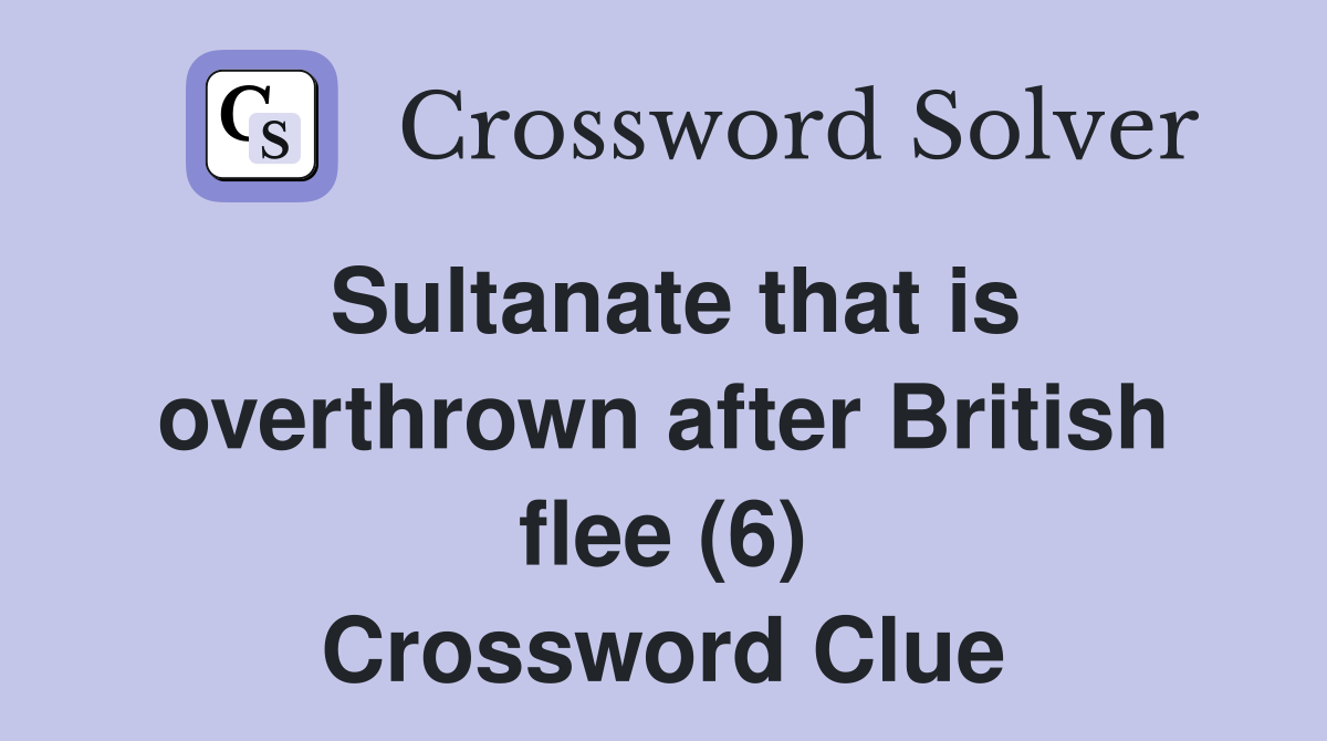 Sultanate that is overthrown after British flee (6) Crossword Clue