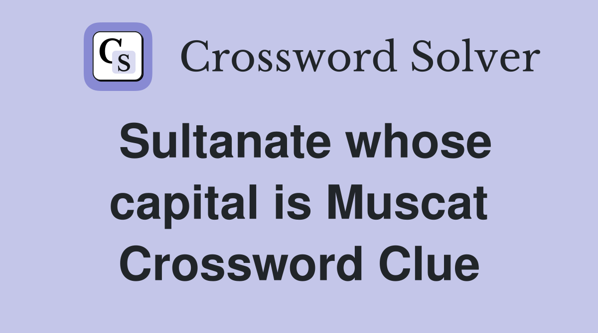Sultanate whose capital is Muscat Crossword Clue
