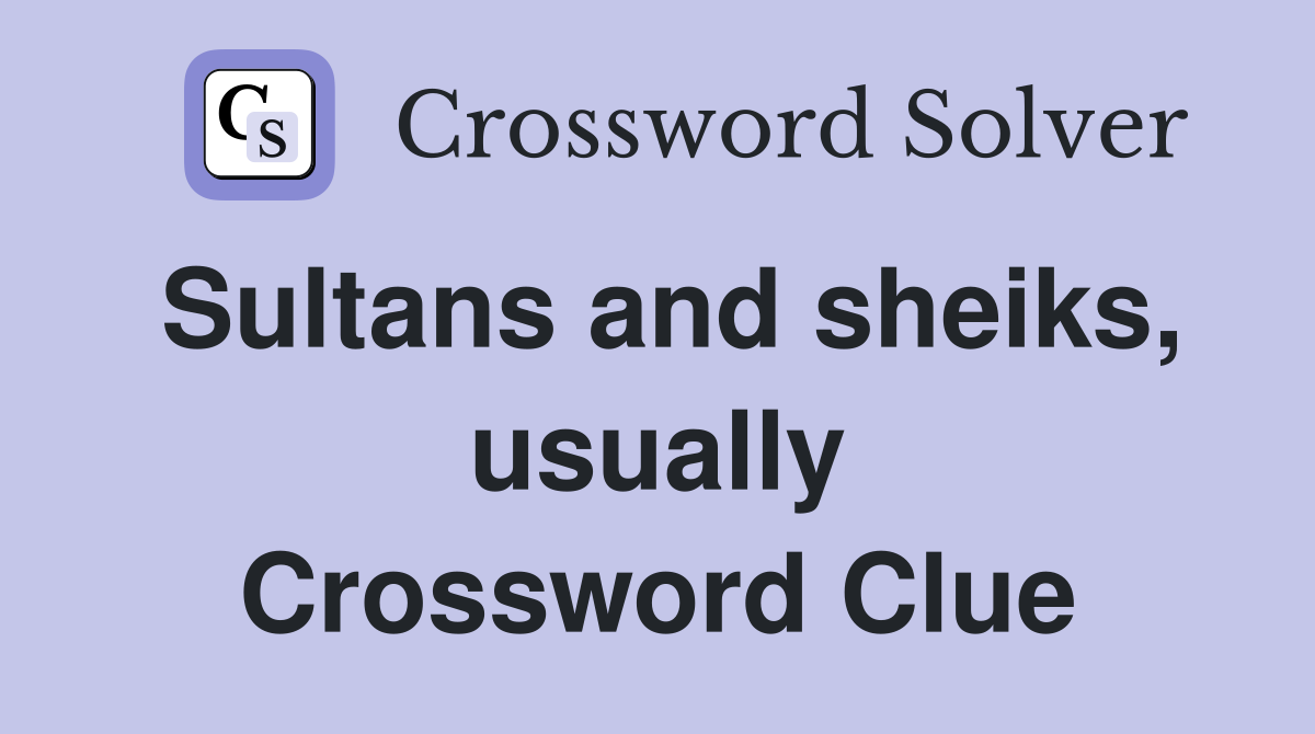 Sultans and sheiks, usually Crossword Clue