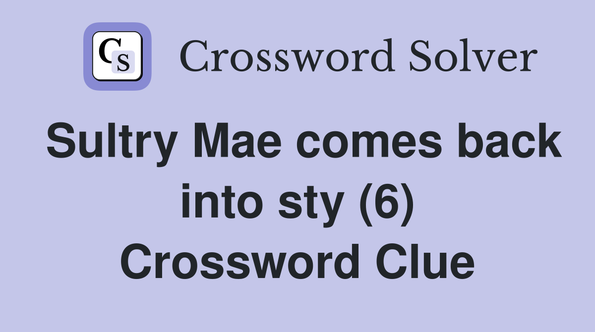 Sultry Mae comes back into sty (6) Crossword Clue
