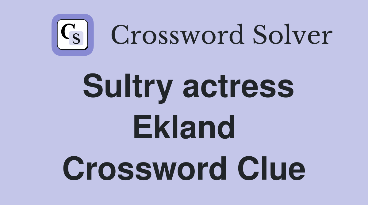 Sultry actress Ekland Crossword Clue